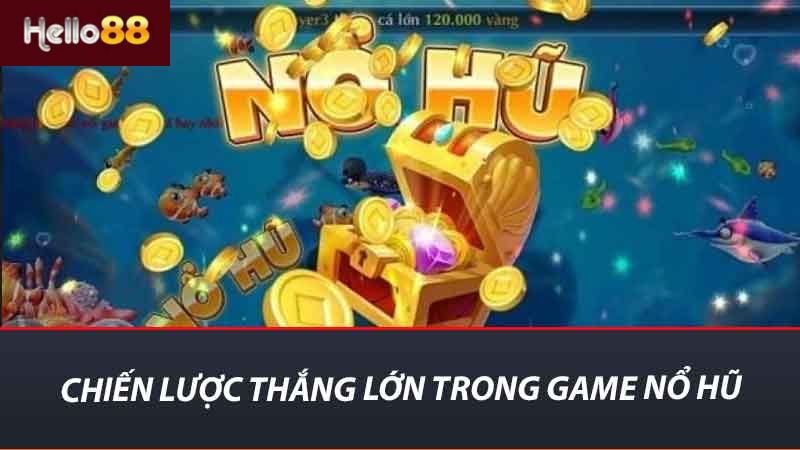 Chiến lược thắng lớn trong game nổ hũ